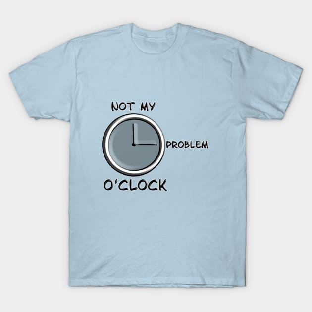 Not My Problem T-Shirt by IanWylie87